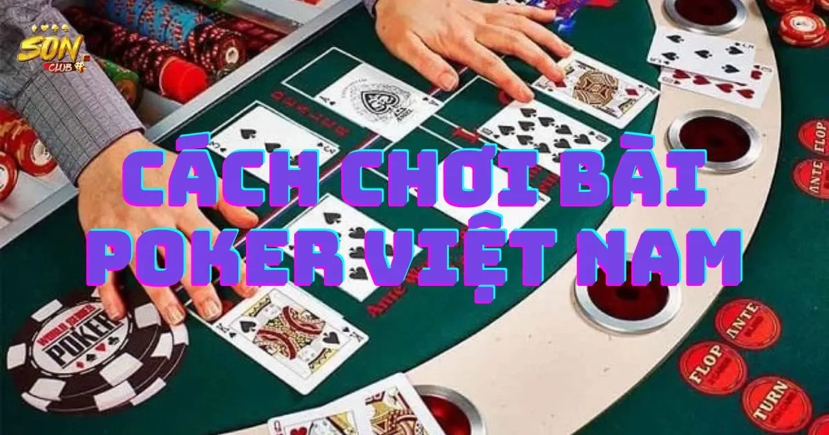 Cách chơi bài poker Việt Nam: Luật chơi cơ bản của poker 1 Cách chơi bài poker Việt Nam: Giới thiệu về bài poker Việt Nam