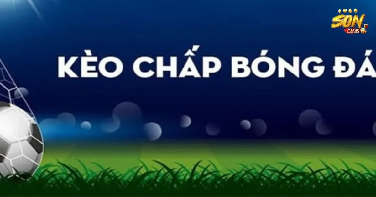 Kèo chấp hoà SONCLUB: Hướng dẫn cách chơi kèo chấp hoà
